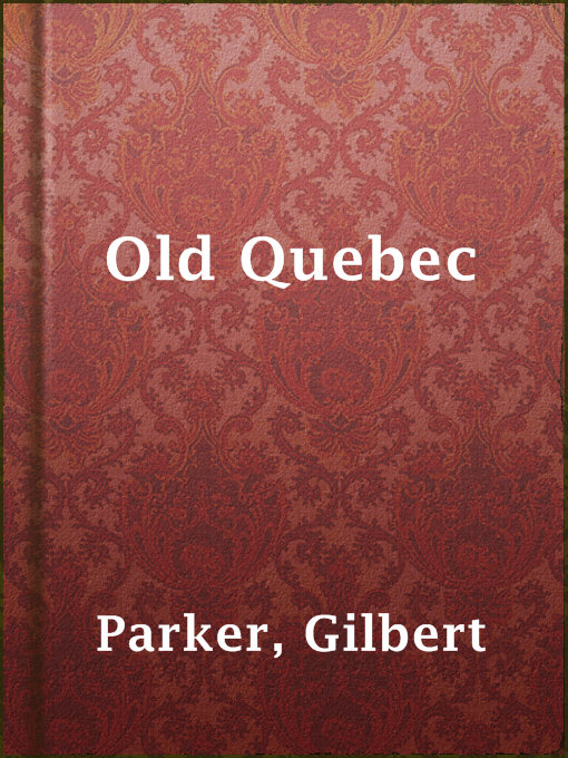 Title details for Old Quebec by Gilbert Parker - Available